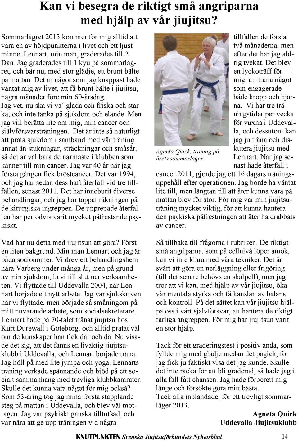 Det är något som jag knappast hade väntat mig av livet, att få brunt bälte i jiujitsu, några månader före min 60-årsdag.