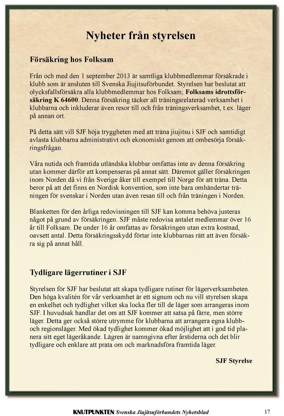 Denna försäkring täcker all träningsrelaterad verksamhet i klubbarna och inkluderar även resor till och från träningsverksamhet, t.ex. läger på annan ort.