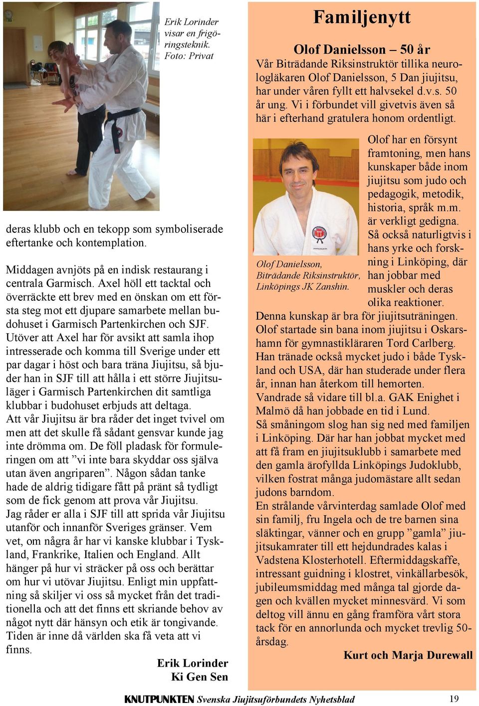 Utöver att Axel har för avsikt att samla ihop intresserade och komma till Sverige under ett par dagar i höst och bara träna Jiujitsu, så bjuder han in SJF till att hålla i ett större Jiujitsuläger i