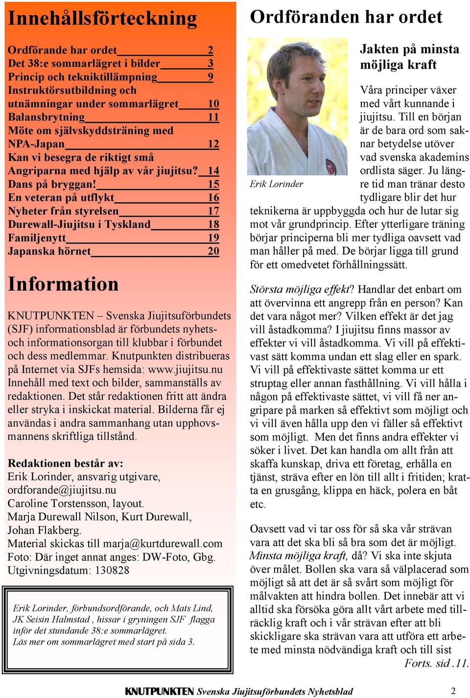 15 En veteran på utflykt 16 Nyheter från styrelsen 17 Durewall-Jiujitsu i Tyskland 18 Familjenytt 19 Japanska hörnet 20 Information KNUTPUNKTEN Svenska Jiujitsuförbundets (SJF) informationsblad är