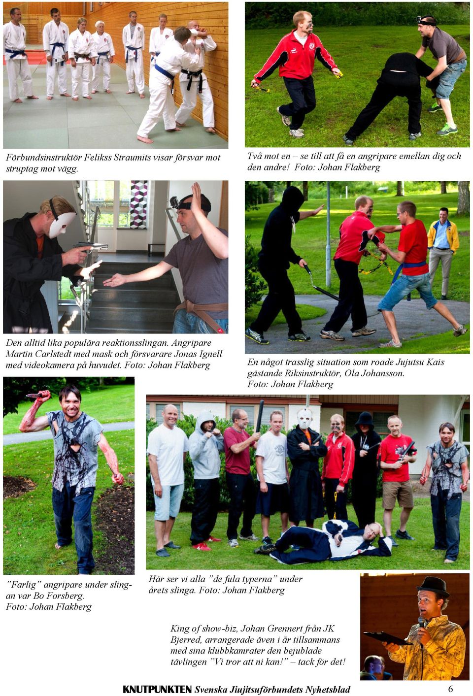 Foto: Johan Flakberg En något trasslig situation som roade Jujutsu Kais gästande Riksinstruktör, Ola Johansson. Foto: Johan Flakberg Farlig angripare under slingan var Bo Forsberg.