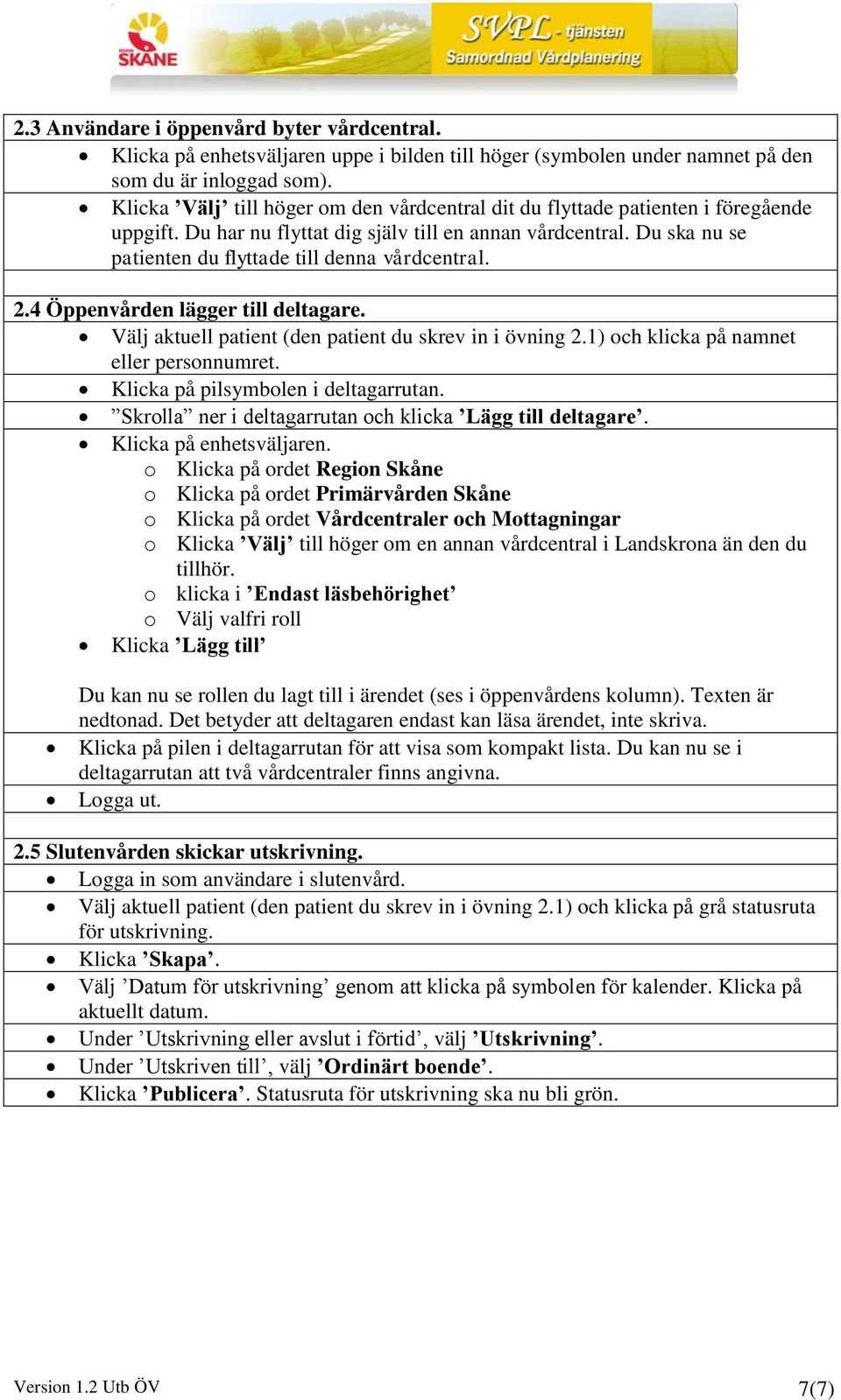 Du ska nu se patienten du flyttade till denna vårdcentral. 2.4 Öppenvården lägger till deltagare. Välj aktuell patient (den patient du skrev in i övning 2.1) och klicka på namnet eller personnumret.