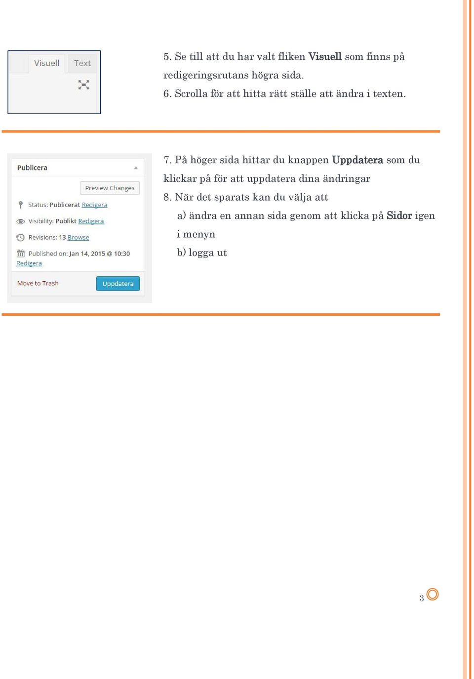På höger sida hittar du knappen Uppdatera som du klickar på för att uppdatera dina