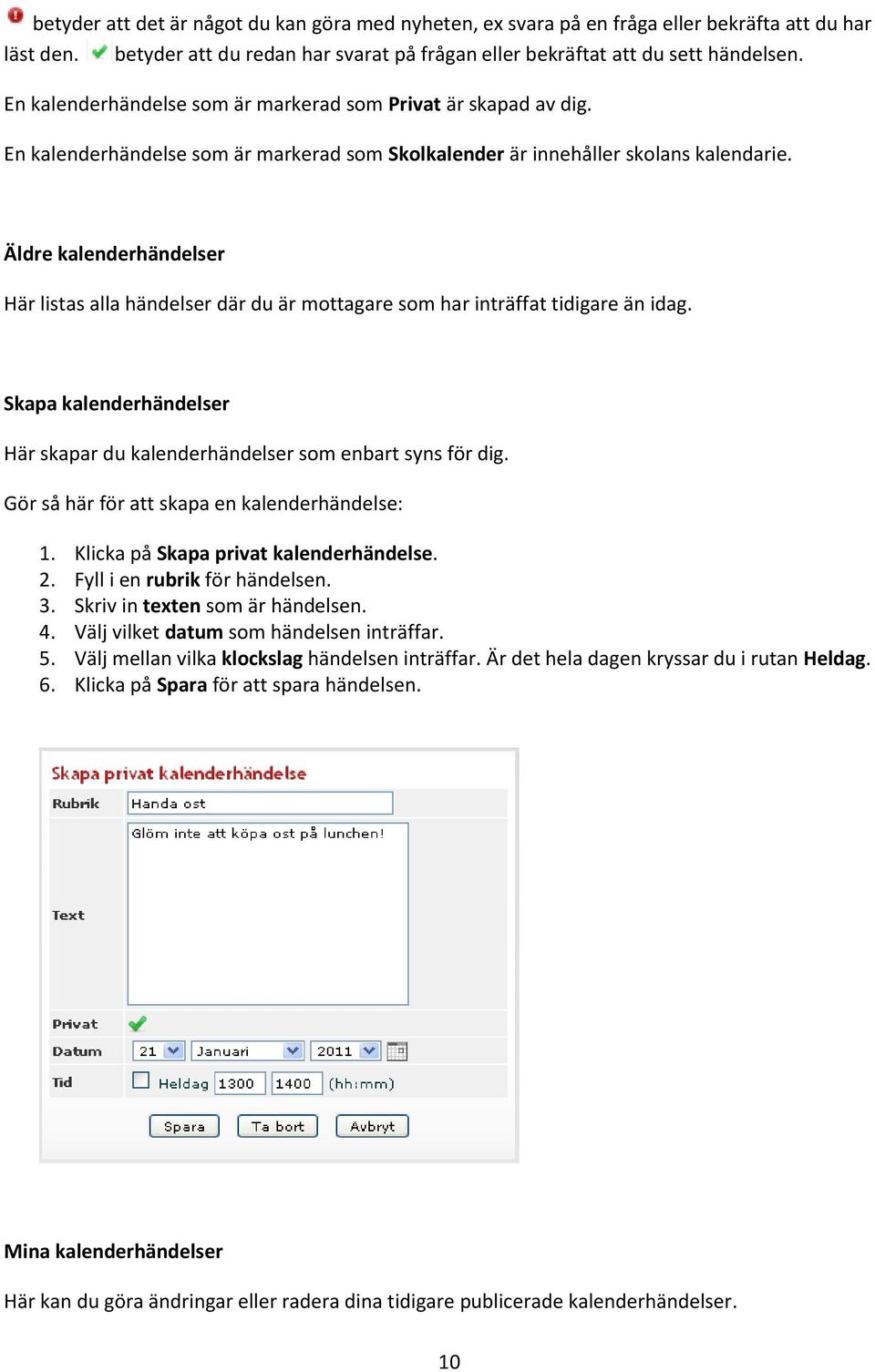 Äldre kalenderhändelser Här listas alla händelser där du är mottagare som har inträffat tidigare än idag. Skapa kalenderhändelser Här skapar du kalenderhändelser som enbart syns för dig.