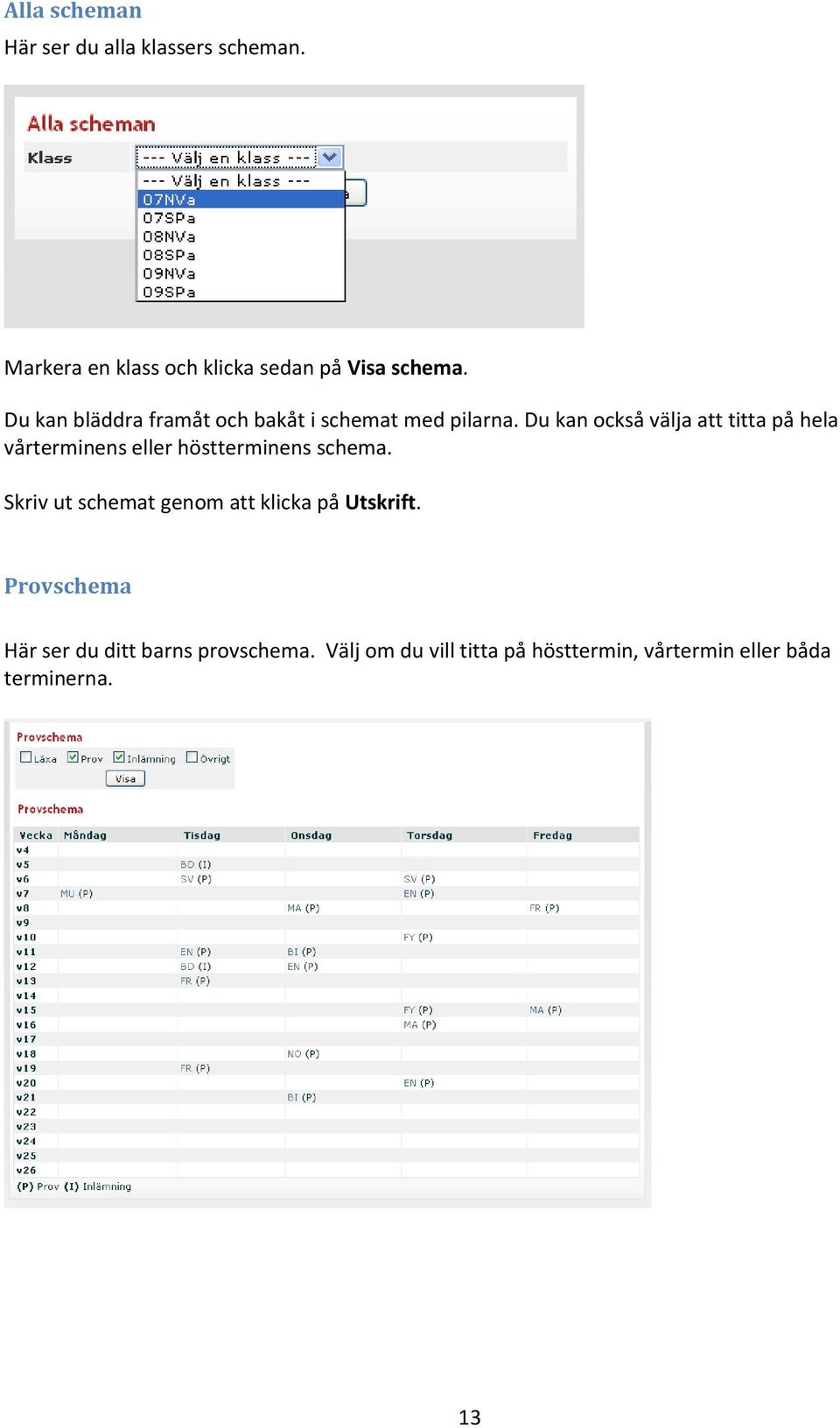 Du kan också välja att titta på hela vårterminens eller höstterminens schema.