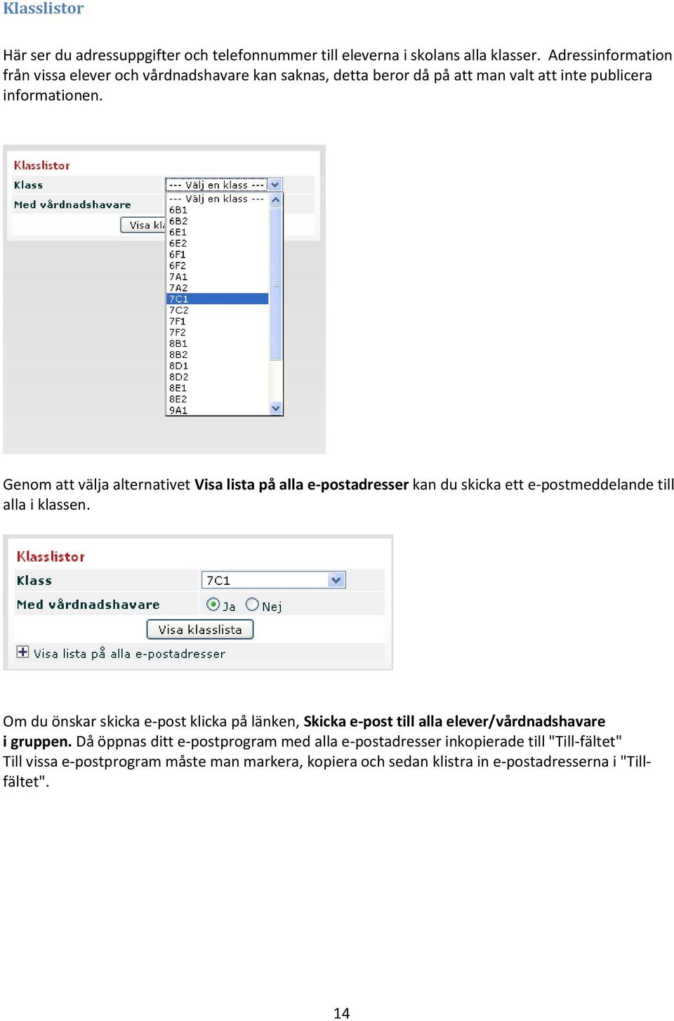 Genom att välja alternativet Visa lista på alla e-postadresser kan du skicka ett e-postmeddelande till alla i klassen.