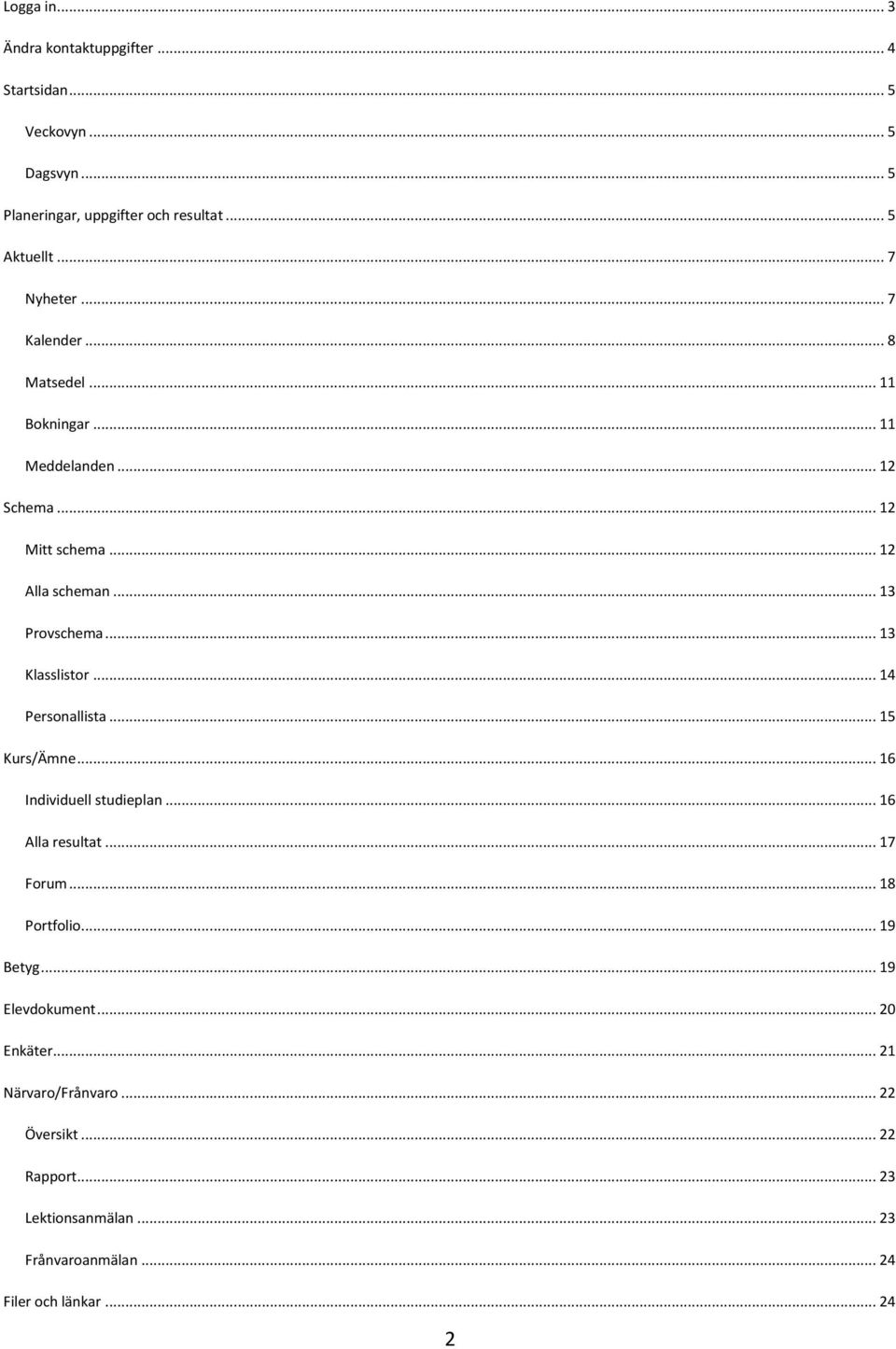 .. 13 Klasslistor... 14 Personallista... 15 Kurs/Ämne... 16 Individuell studieplan... 16 Alla resultat... 17 Forum... 18 Portfolio... 19 Betyg.