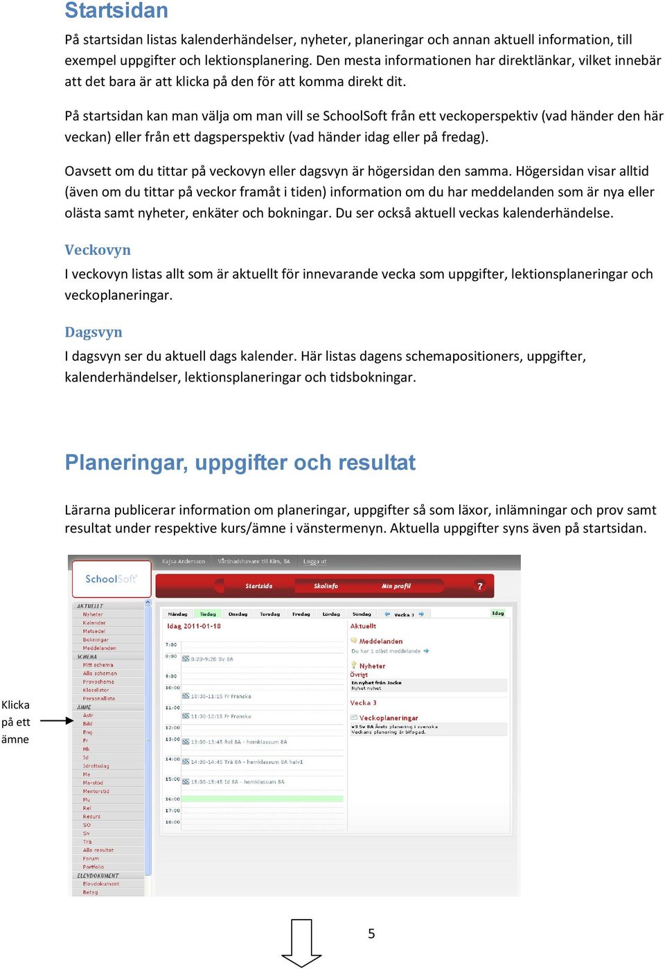 På startsidan kan man välja om man vill se SchoolSoft från ett veckoperspektiv (vad händer den här veckan) eller från ett dagsperspektiv (vad händer idag eller på fredag).