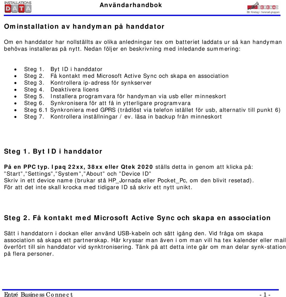 Kontrollera ip-adress för synkserver Steg 4. Deaktivera licens Steg 5. Installera programvara för handyman via usb eller minneskort Steg 6. Synkronisera för att få in ytterligare programvara Steg 6.