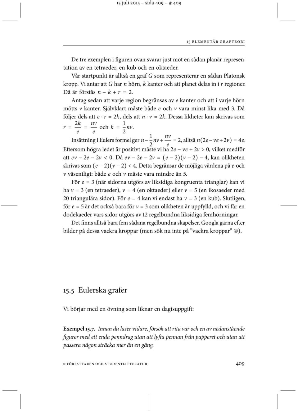 Antag sedan att varje region begränsas av e kanter och att i varje hörn mötts v kanter. Självklart måste både e och v vara minst lika med 3. Då följer dels att e r = 2k, dels att n v = 2k.