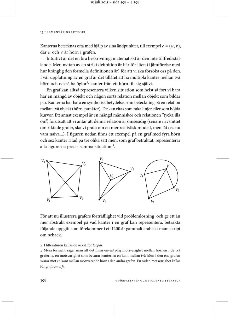Men nyttan av en strikt definition är här för liten (i jämförelse med hur krånglig den formella definitionen är) för att vi ska försöka oss på den.