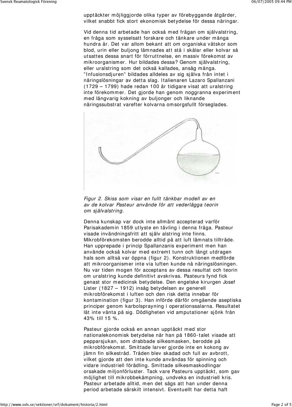 Det var allom bekant att om organiska vätskor som blod, urin eller buljong lämnades att stå i skålar eller kolvar så utsattes dessa snart för förruttnelse, en massiv förekomst av mikroorganismer.