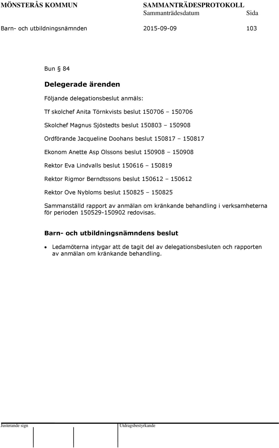 Lindvalls beslut 150616 150819 Rektor Rigmor Berndtssons beslut 150612 150612 Rektor Ove Nybloms beslut 150825 150825 Sammanställd rapport av anmälan om kränkande