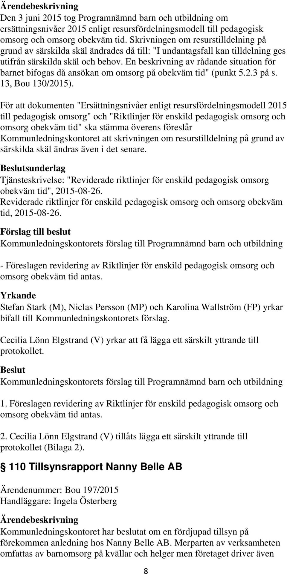 En beskrivning av rådande situation för barnet bifogas då ansökan om omsorg på obekväm tid" (punkt 5.2.3 på s. 13, Bou 130/2015).