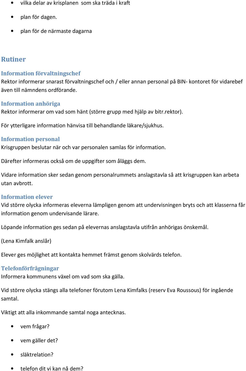 Information anhöriga Rektor informerar om vad som hänt (större grupp med hjälp av bitr.rektor). För ytterligare information hänvisa till behandlande läkare/sjukhus.