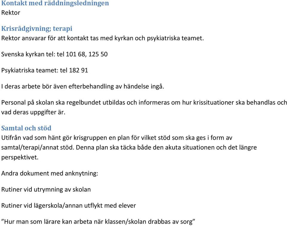 Personal på skolan ska regelbundet utbildas och informeras om hur krissituationer ska behandlas och vad deras uppgifter är.