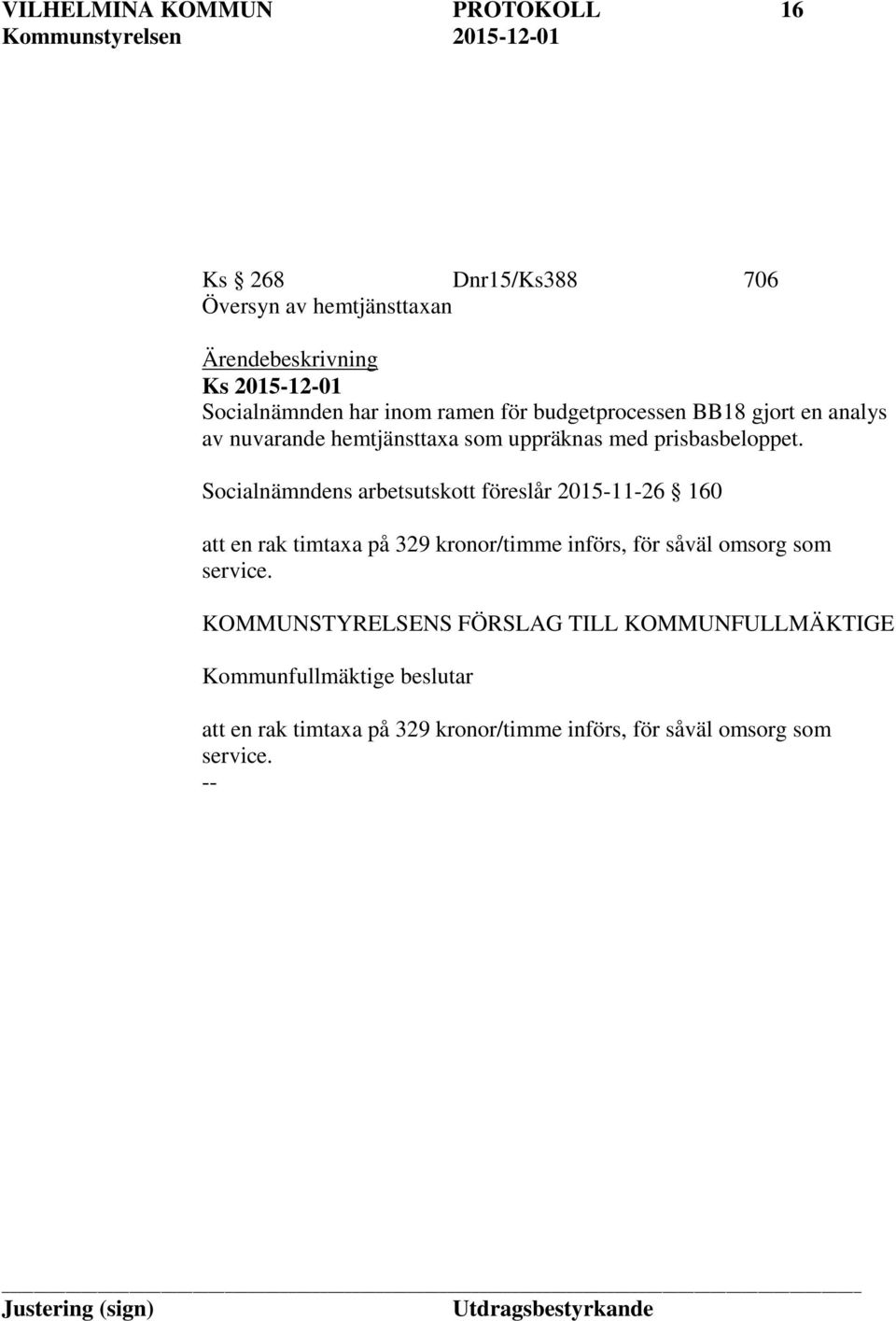 Socialnämndens arbetsutskott föreslår 2015-11-26 160 att en rak timtaxa på 329 kronor/timme införs, för såväl omsorg som