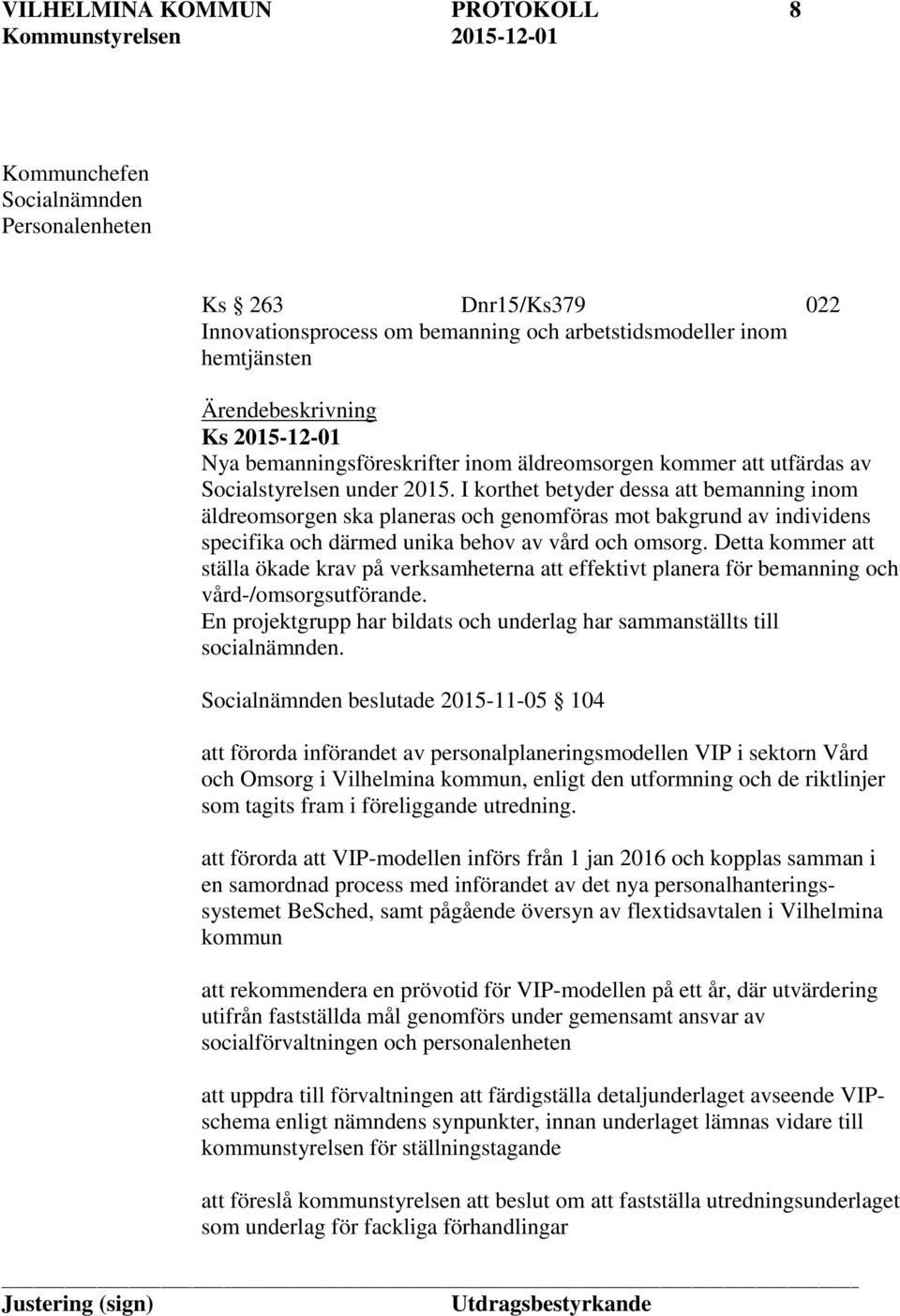 I korthet betyder dessa att bemanning inom äldreomsorgen ska planeras och genomföras mot bakgrund av individens specifika och därmed unika behov av vård och omsorg.