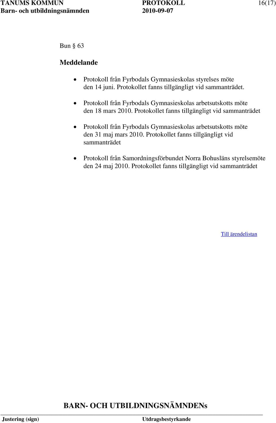 Protokollet fanns tillgängligt vid sammanträdet Protokoll från Fyrbodals Gymnasieskolas arbetsutskotts möte den 31 maj mars 2010.