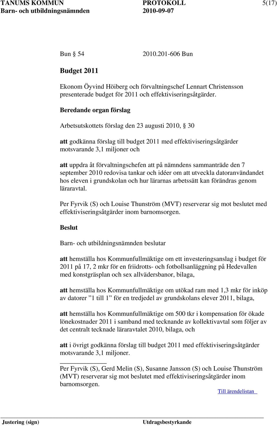 förvaltningschefen att på nämndens sammanträde den 7 september 2010 redovisa tankar och idéer om att utveckla datoranvändandet hos eleven i grundskolan och hur lärarnas arbetssätt kan förändras genom