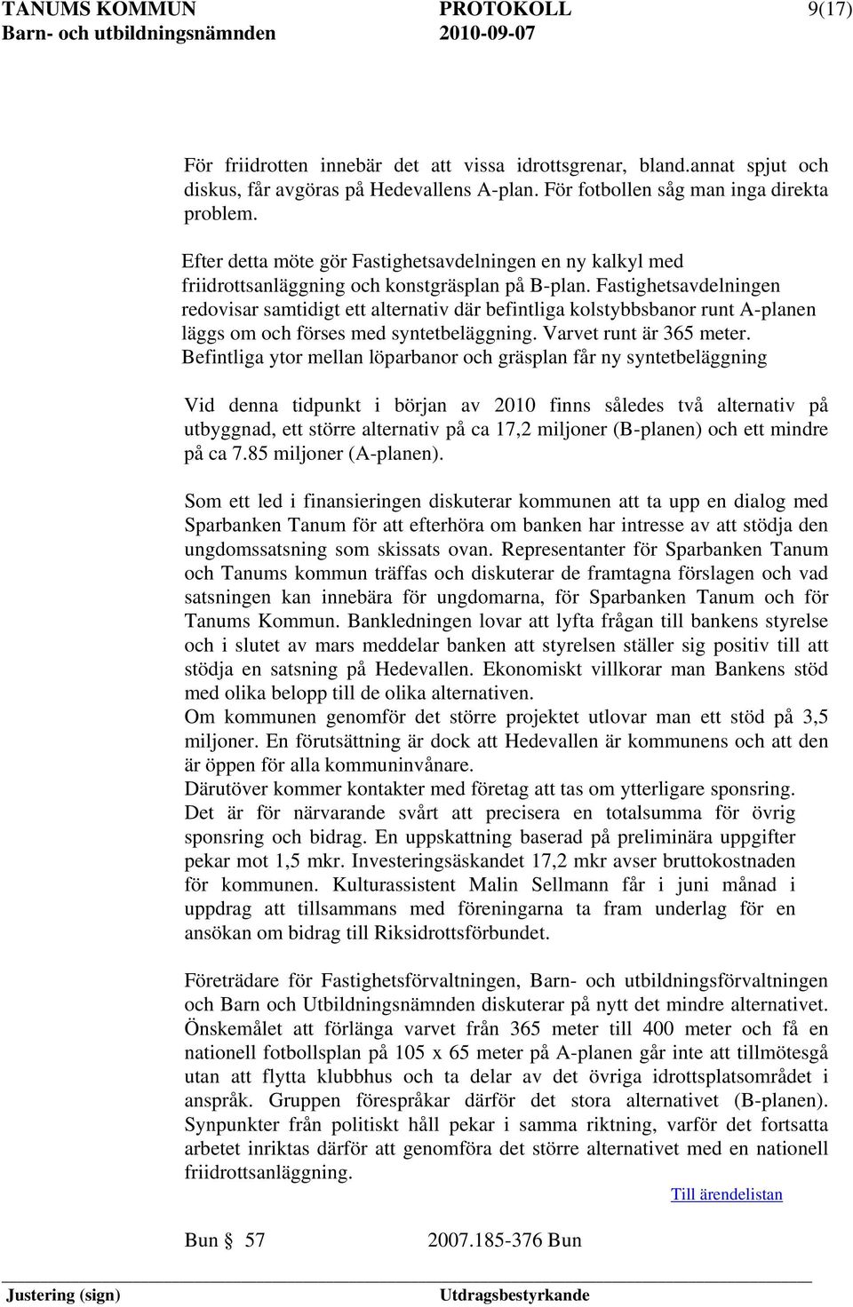 Fastighetsavdelningen redovisar samtidigt ett alternativ där befintliga kolstybbsbanor runt A-planen läggs om och förses med syntetbeläggning. Varvet runt är 365 meter.