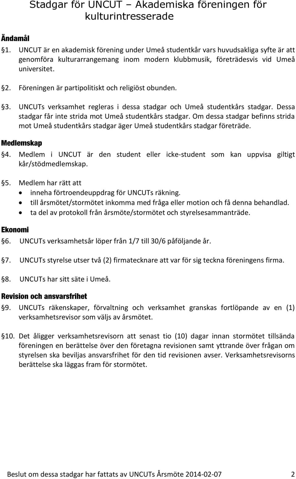 Föreningen är partipolitiskt och religiöst obunden. 3. UNCUTs verksamhet regleras i dessa stadgar och Umeå studentkårs stadgar. Dessa stadgar får inte strida mot Umeå studentkårs stadgar.
