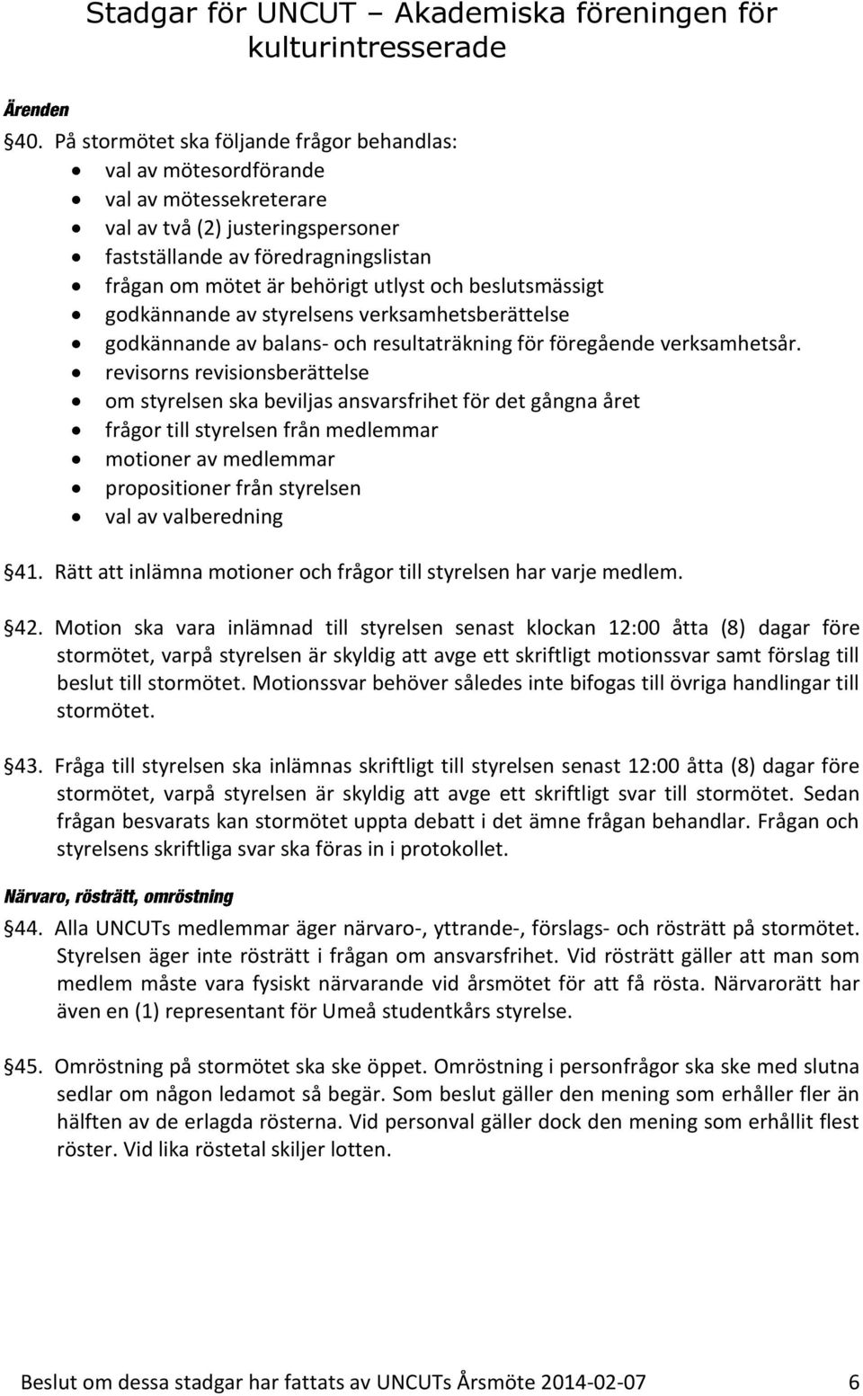 och beslutsmässigt godkännande av styrelsens verksamhetsberättelse godkännande av balans- och resultaträkning för föregående verksamhetsår.