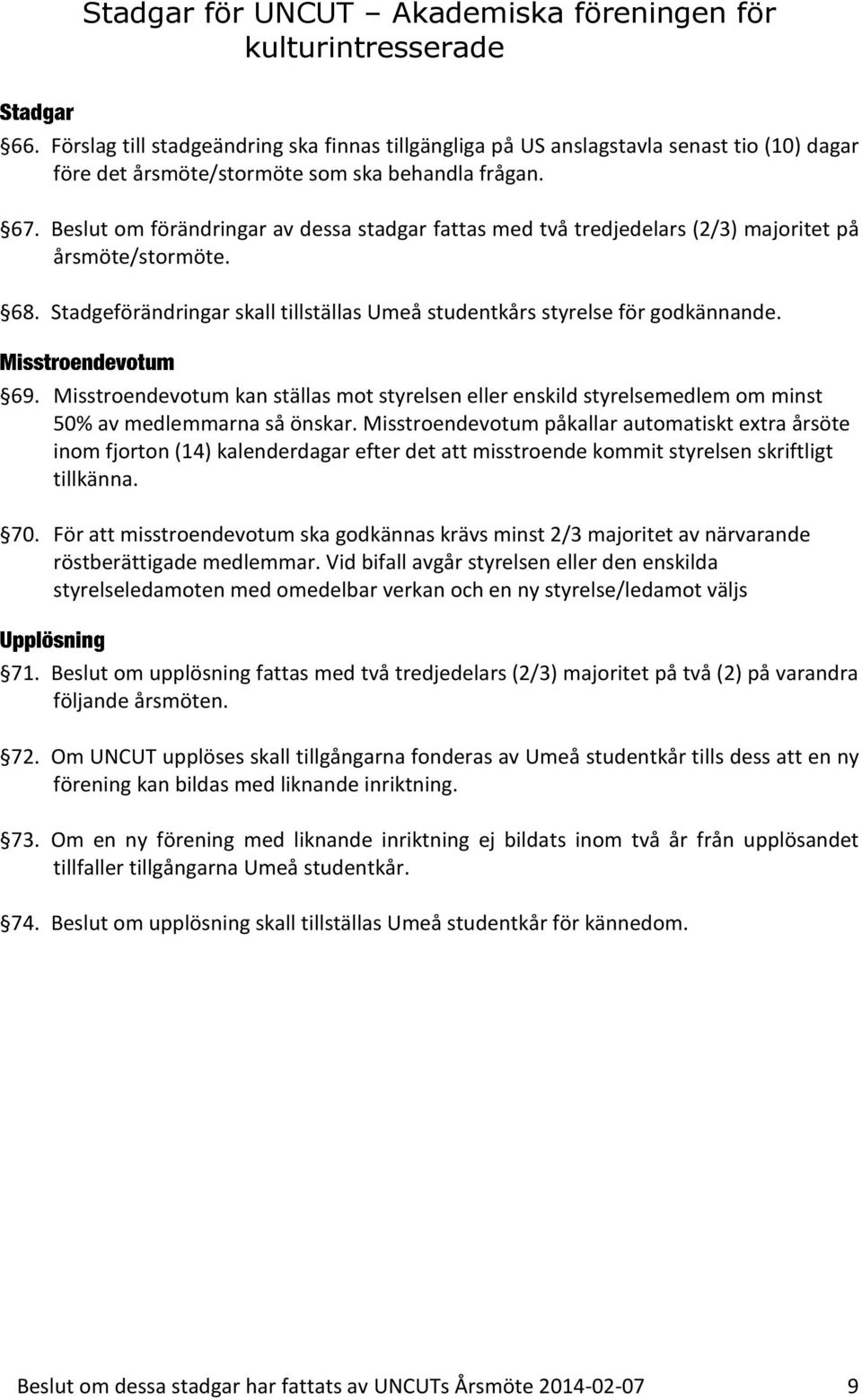 Beslut om förändringar av dessa stadgar fattas med två tredjedelars (2/3) majoritet på årsmöte/stormöte. 68. Stadgeförändringar skall tillställas Umeå studentkårs styrelse för godkännande. 69.