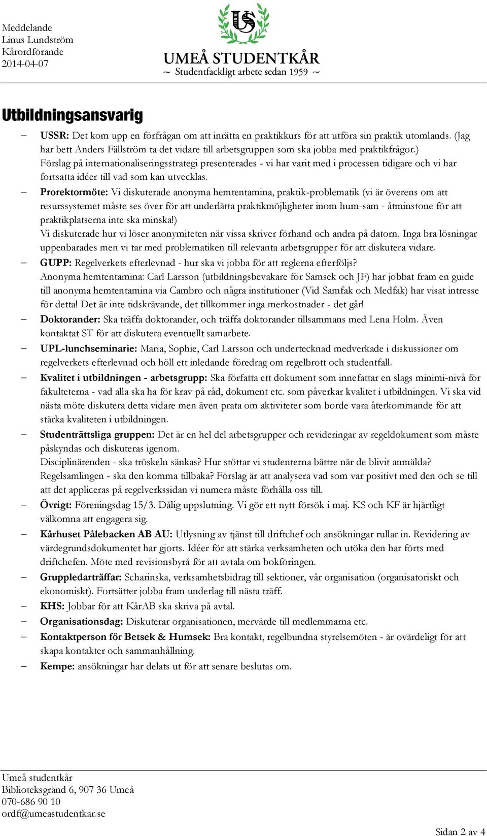 ) Förslag på internationaliseringsstrategi presenterades - vi har varit med i processen tidigare och vi har fortsatta idéer till vad som kan utvecklas.