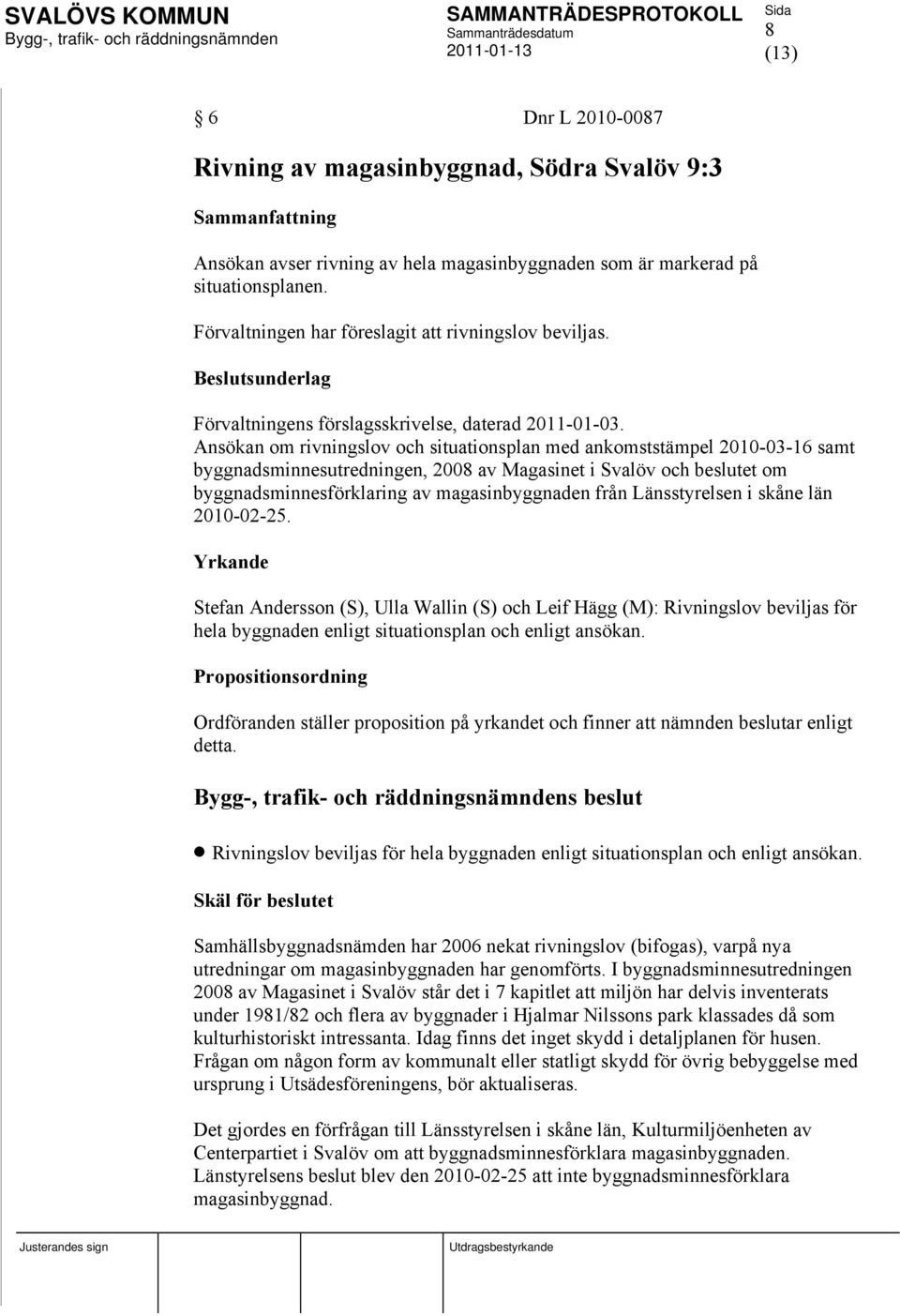 Ansökan om rivningslov och situationsplan med ankomststämpel 2010-03-16 samt byggnadsminnesutredningen, 2008 av Magasinet i Svalöv och beslutet om byggnadsminnesförklaring av magasinbyggnaden från