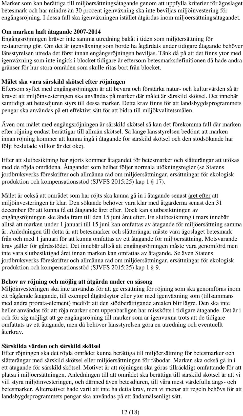 Om marken haft åtagande 2007-2014 Engångsröjningen kräver inte samma utredning bakåt i tiden som miljöersättning för restaurering gör.