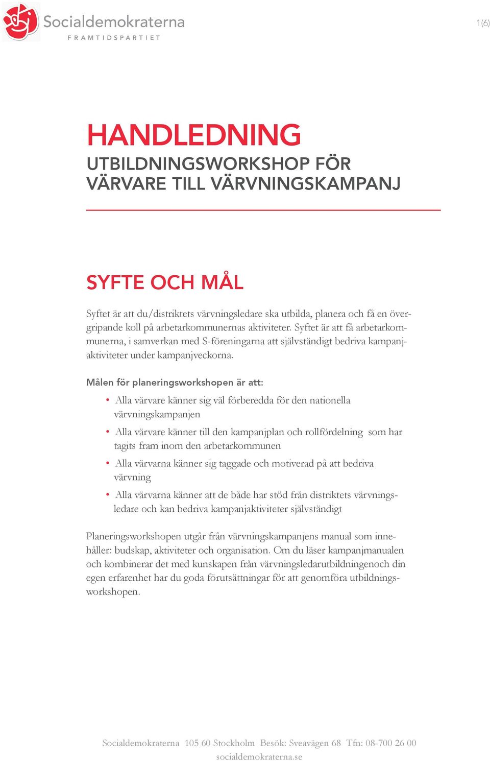 Målen för planeringsworkshopen är att: Alla värvare känner sig väl förberedda för den nationella värvningskampanjen Alla värvare känner till den kampanjplan och rollfördelning som har tagits fram