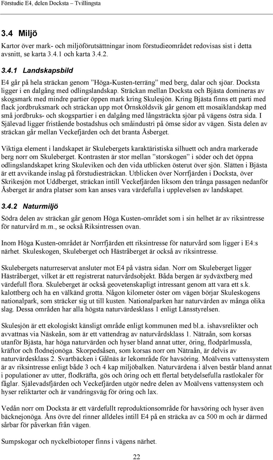 Kring Bjästa finns ett parti med flack jordbruksmark och sträckan upp mot Örnsköldsvik går genom ett mosaiklandskap med små jordbruks- och skogspartier i en dalgång med långsträckta sjöar på vägens