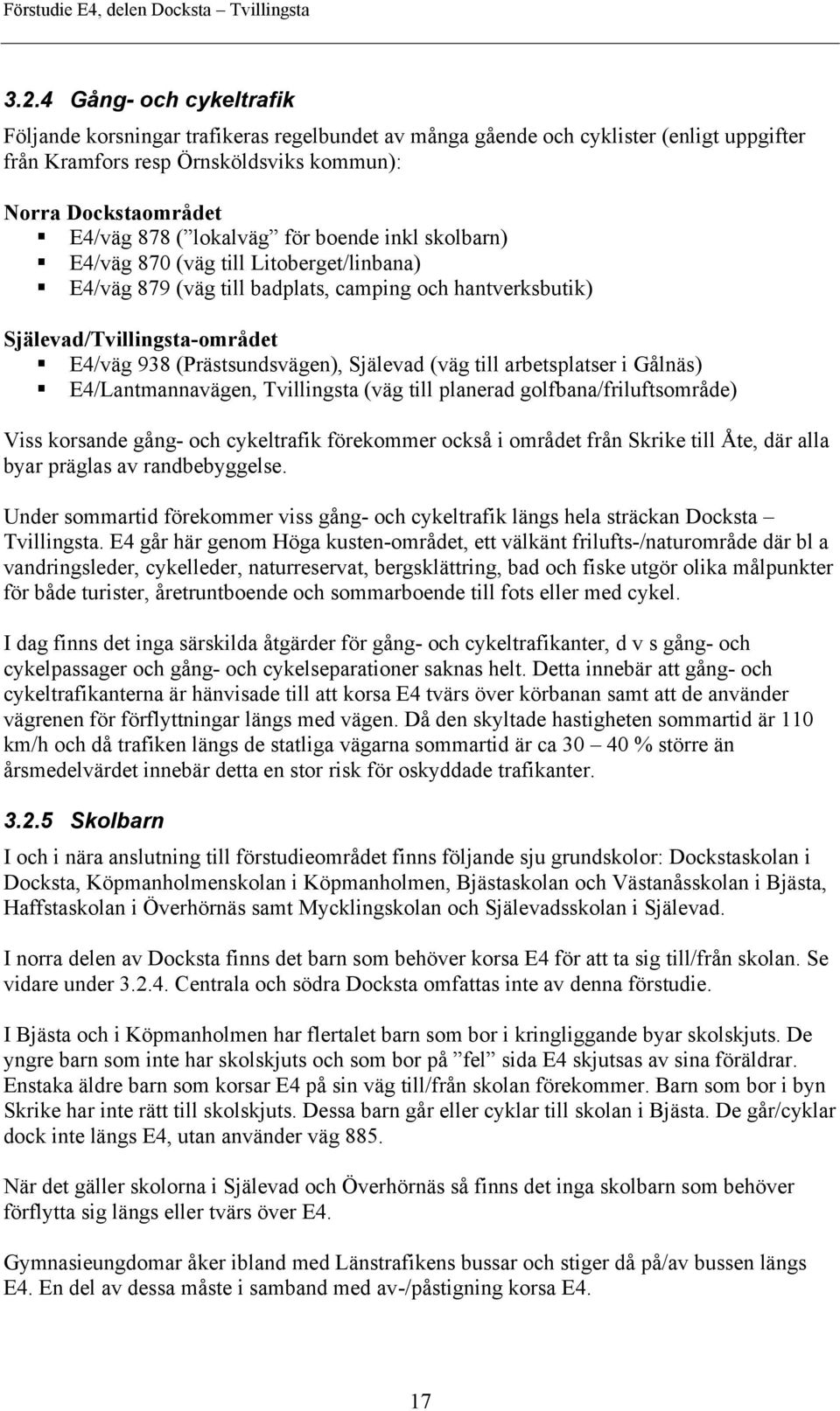 Själevad (väg till arbetsplatser i Gålnäs) E4/Lantmannavägen, Tvillingsta (väg till planerad golfbana/friluftsområde) Viss korsande gång- och cykeltrafik förekommer också i området från Skrike till