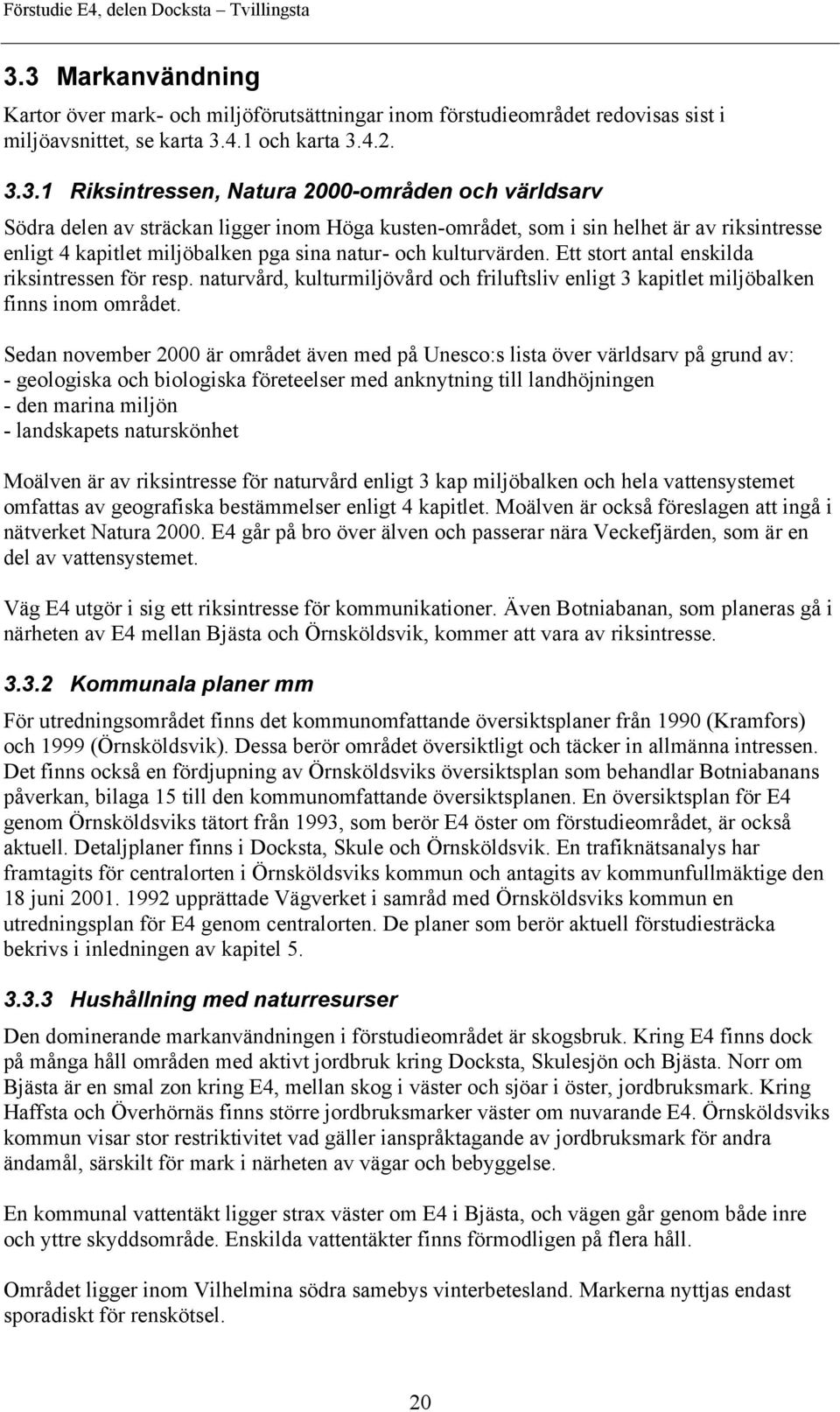 Ett stort antal enskilda riksintressen för resp. naturvård, kulturmiljövård och friluftsliv enligt 3 kapitlet miljöbalken finns inom området.