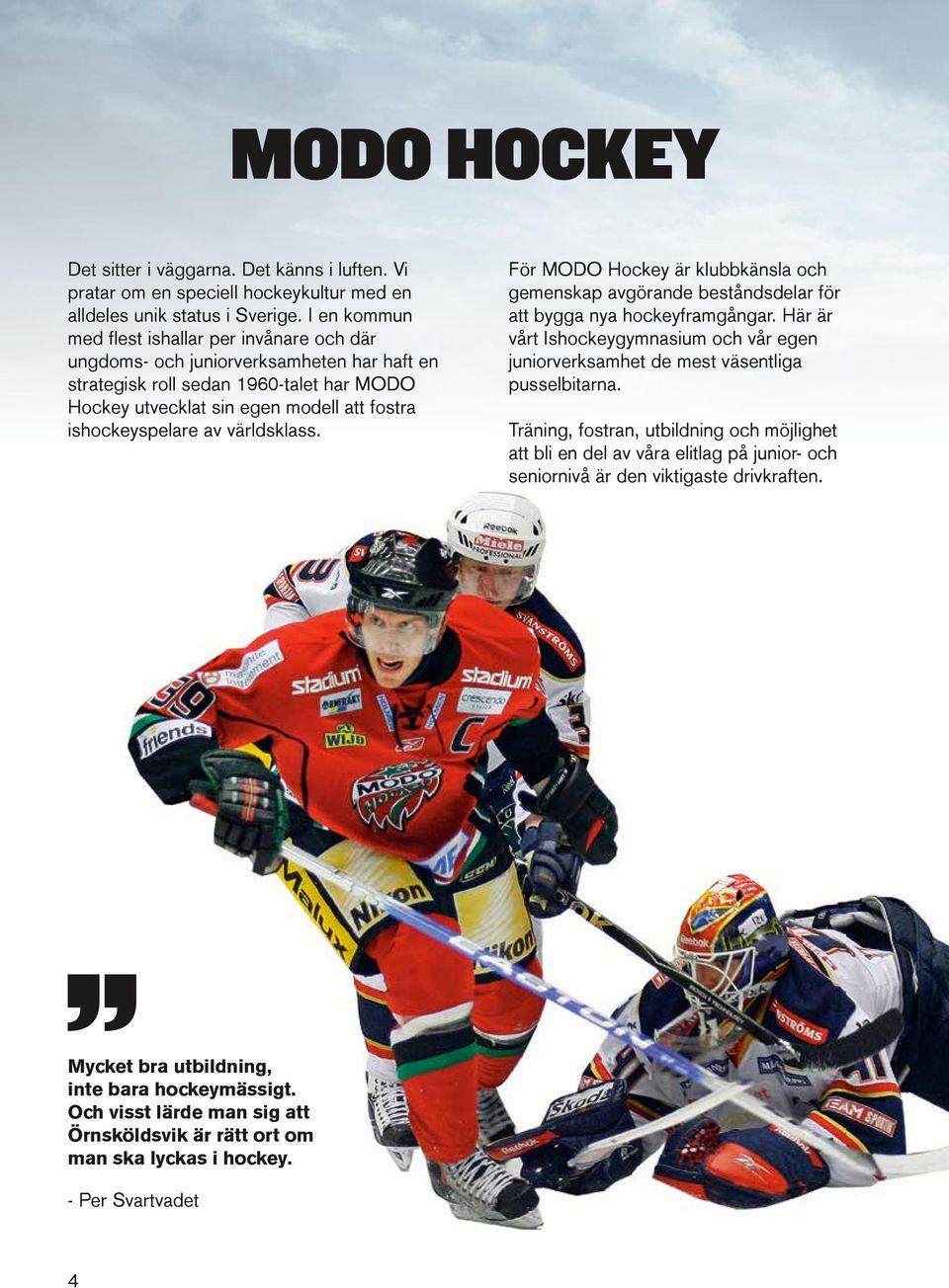 av världsklass. För MODO Hockey är klubbkänsla och gemenskap avgörande beståndsdelar för att bygga nya hockeyframgångar.