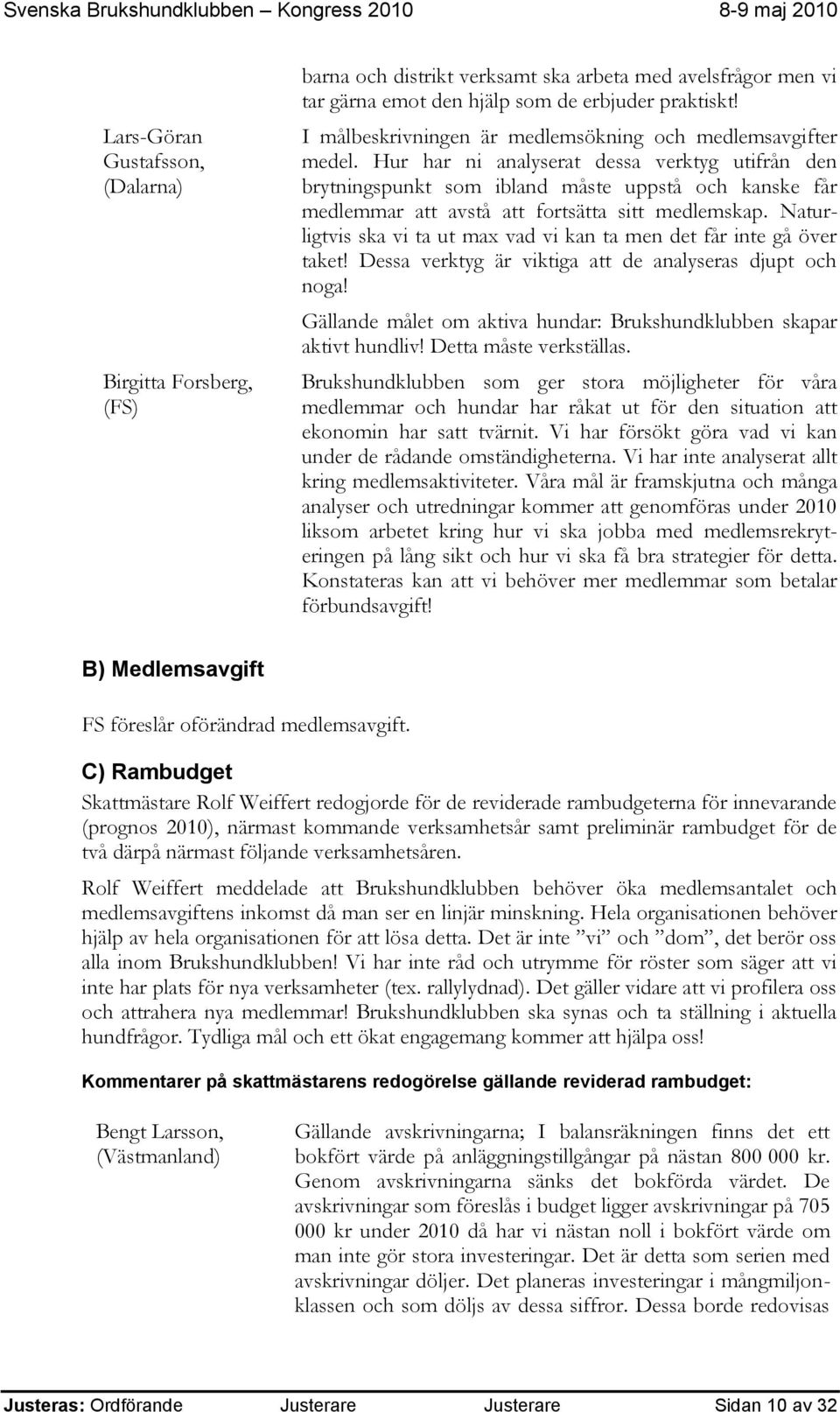 Hur har ni analyserat dessa verktyg utifrån den brytningspunkt som ibland måste uppstå och kanske får medlemmar att avstå att fortsätta sitt medlemskap.