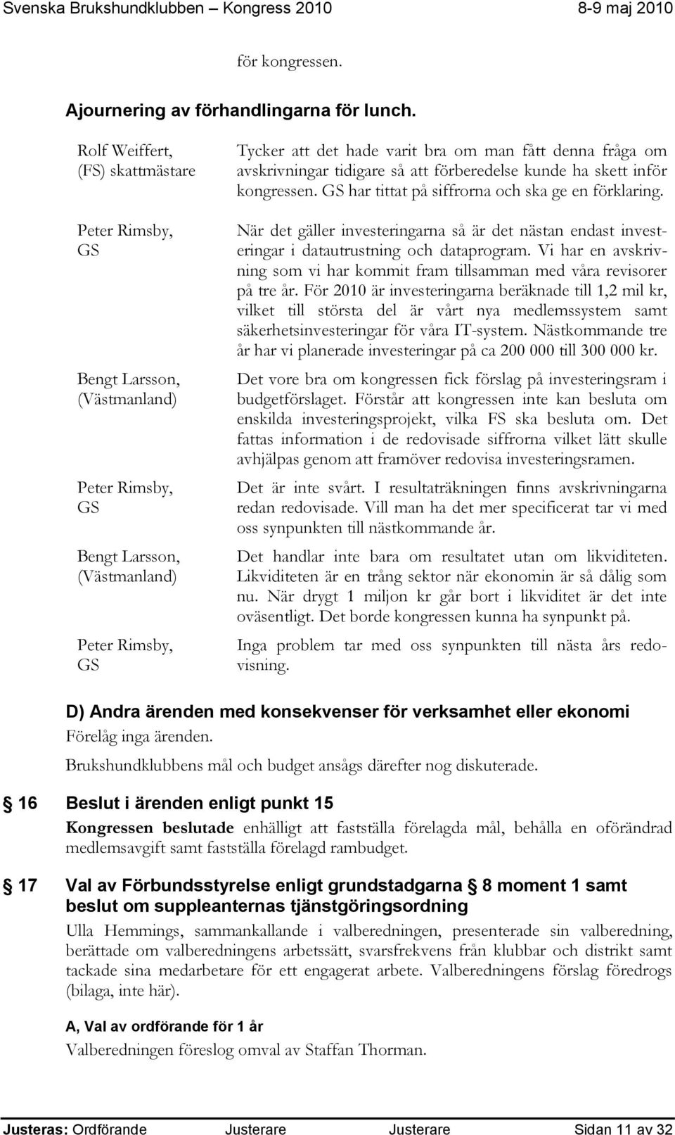 avskrivningar tidigare så att förberedelse kunde ha skett inför kongressen. GS har tittat på siffrorna och ska ge en förklaring.