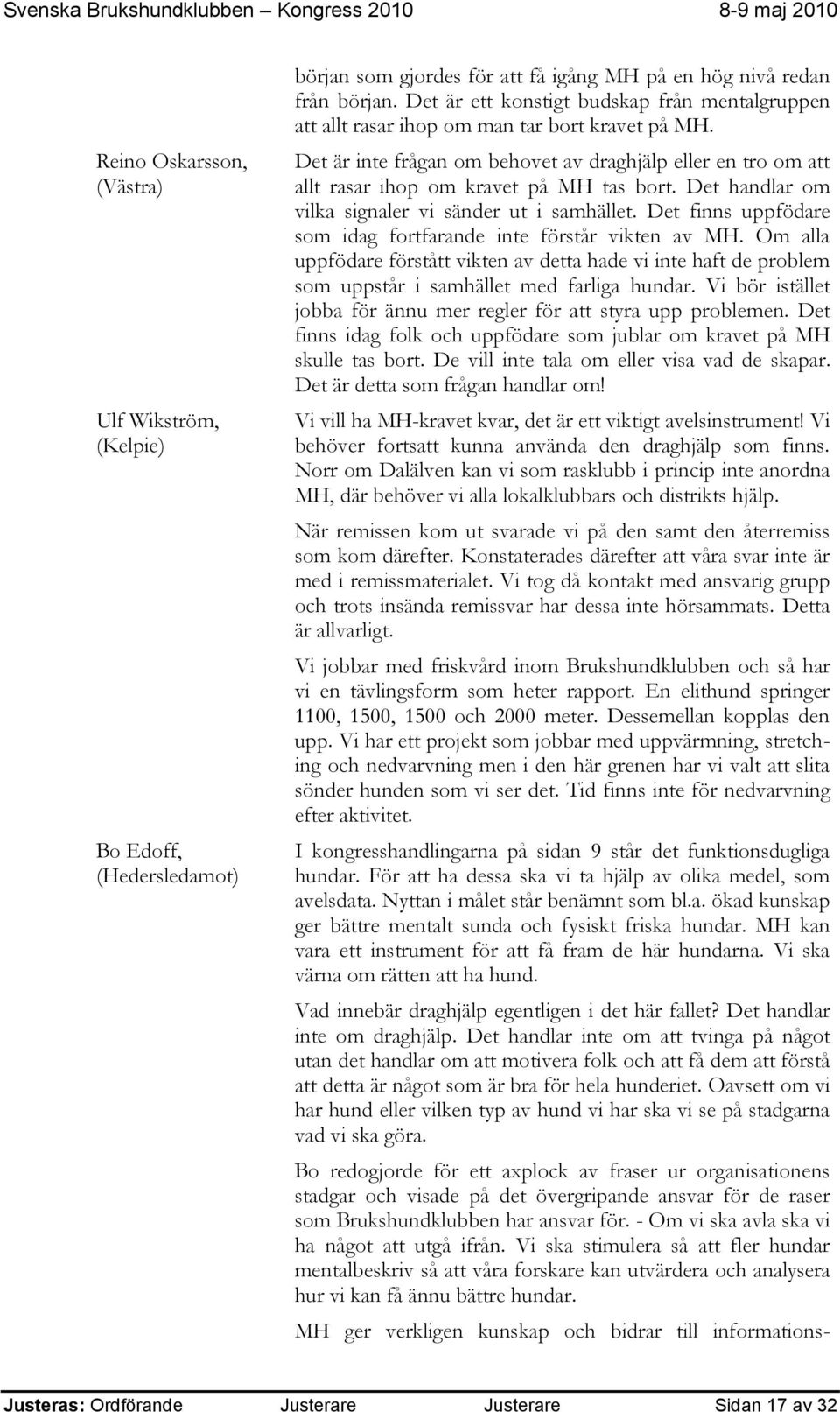 Det är inte frågan om behovet av draghjälp eller en tro om att allt rasar ihop om kravet på MH tas bort. Det handlar om vilka signaler vi sänder ut i samhället.