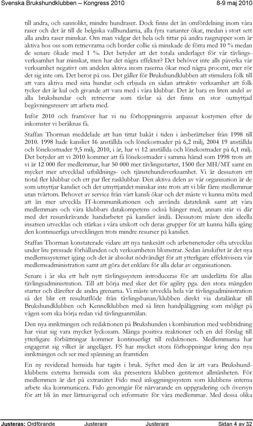 Om man vidgar det hela och tittar på andra rasgrupper som är aktiva hos oss som retrievrarna och border collie så minskade de förra med 10 % medan de senare ökade med 1 %.