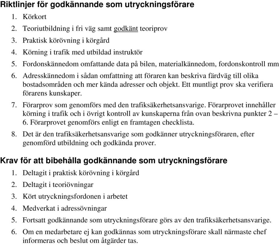 Adresskännedom i sådan omfattning att föraren kan beskriva färdväg till olika bostadsområden och mer kända adresser och objekt. Ett muntligt prov ska verifiera förarens kunskaper. 7.