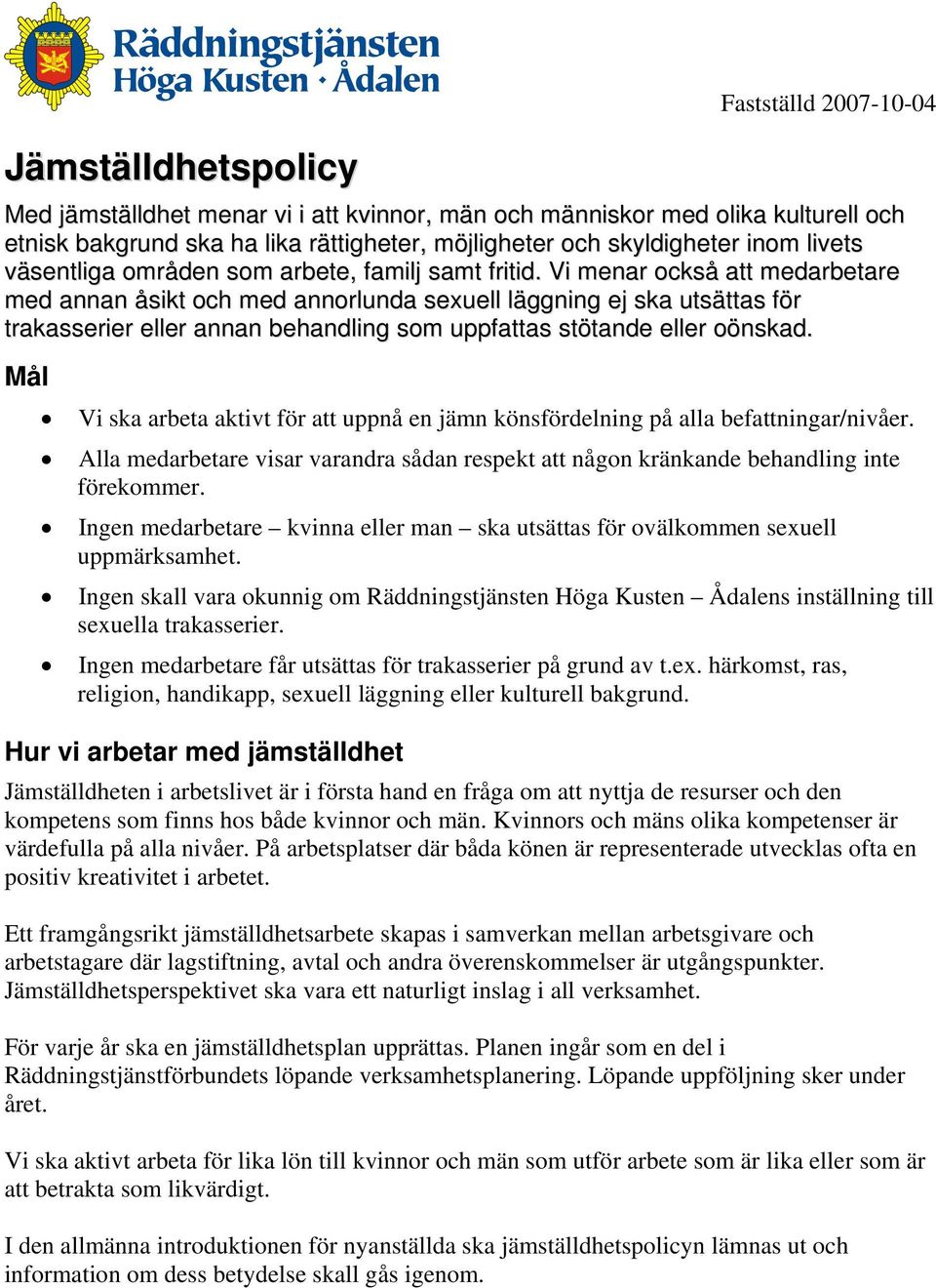 Vi menar också att medarbetare med annan åsikt och med annorlunda sexuell läggning ej ska utsättas för trakasserier eller annan behandling som uppfattas stötande eller oönskad.