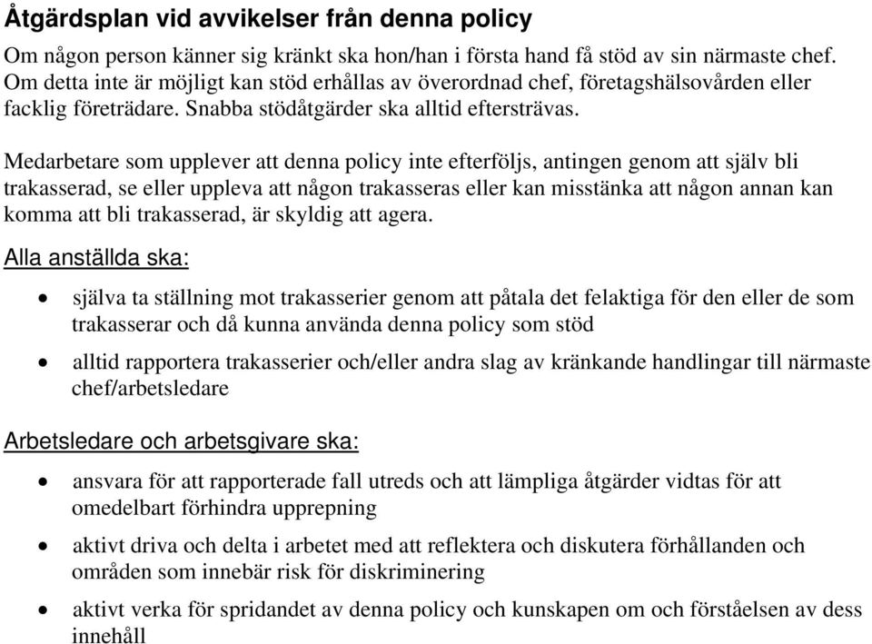 Medarbetare som upplever att denna policy inte efterföljs, antingen genom att själv bli trakasserad, se eller uppleva att någon trakasseras eller kan misstänka att någon annan kan komma att bli