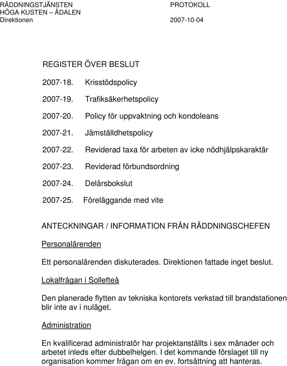 Föreläggande med vite ANTECKNINGAR / INFORMATION FRÅN RÄDDNINGSCHEFEN Personalärenden Ett personalärenden diskuterades. Direktionen fattade inget beslut.