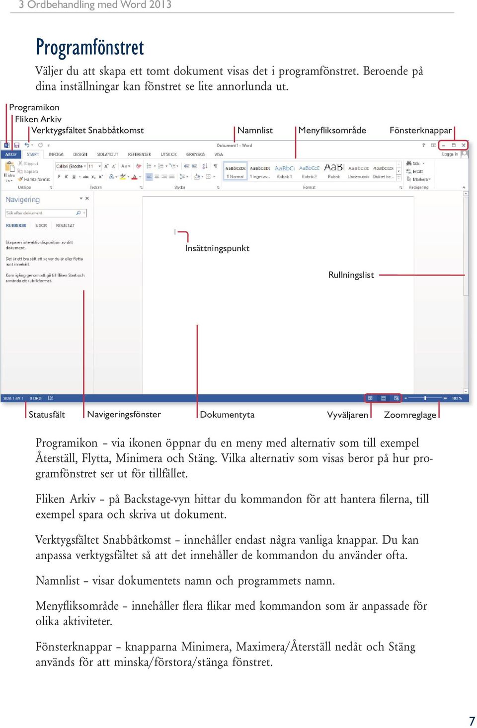 Programikon via ikonen öppnar du en meny med alternativ som till exempel Återställ, Flytta, Minimera och Stäng. Vilka alternativ som visas beror på hur programfönstret ser ut för tillfället.