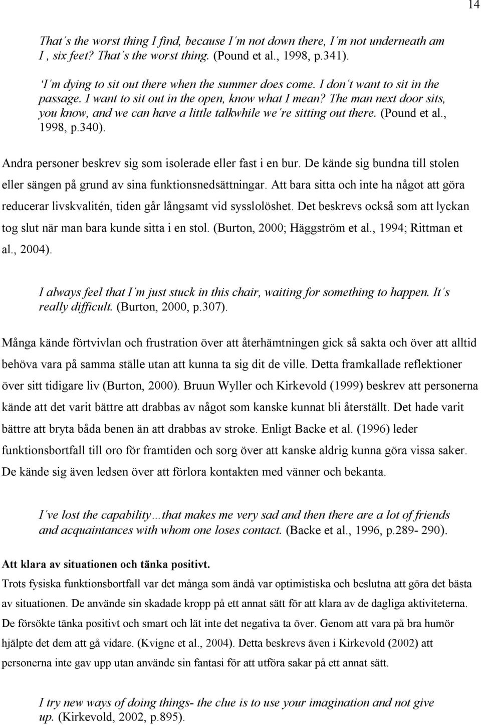 The man next door sits, you know, and we can have a little talkwhile we re sitting out there. (Pound et al., 1998, p.340). Andra personer beskrev sig som isolerade eller fast i en bur.