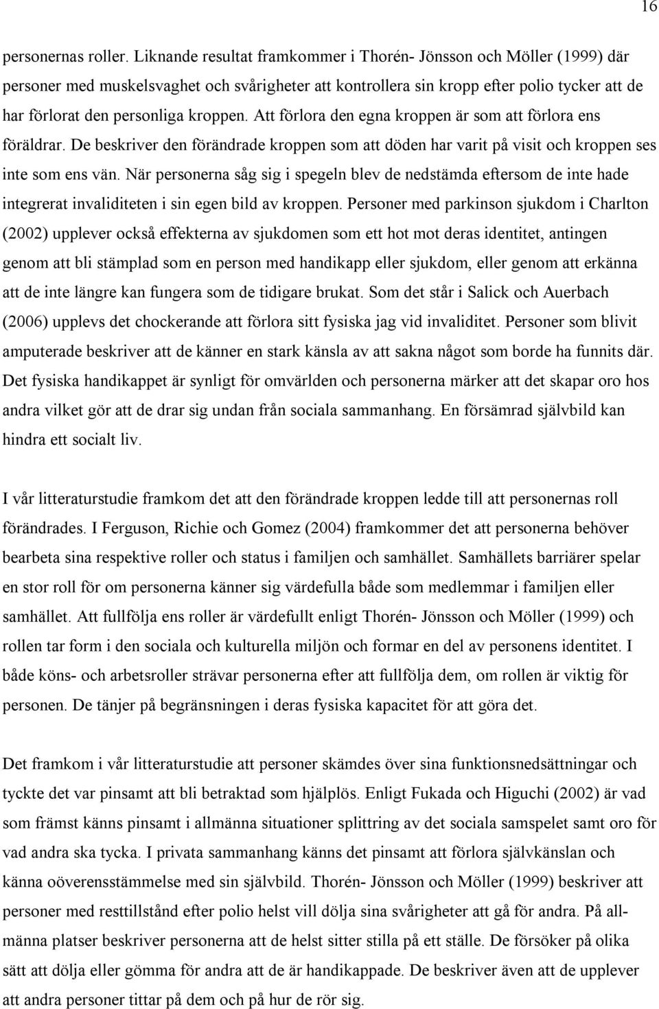 Att förlora den egna kroppen är som att förlora ens föräldrar. De beskriver den förändrade kroppen som att döden har varit på visit och kroppen ses inte som ens vän.