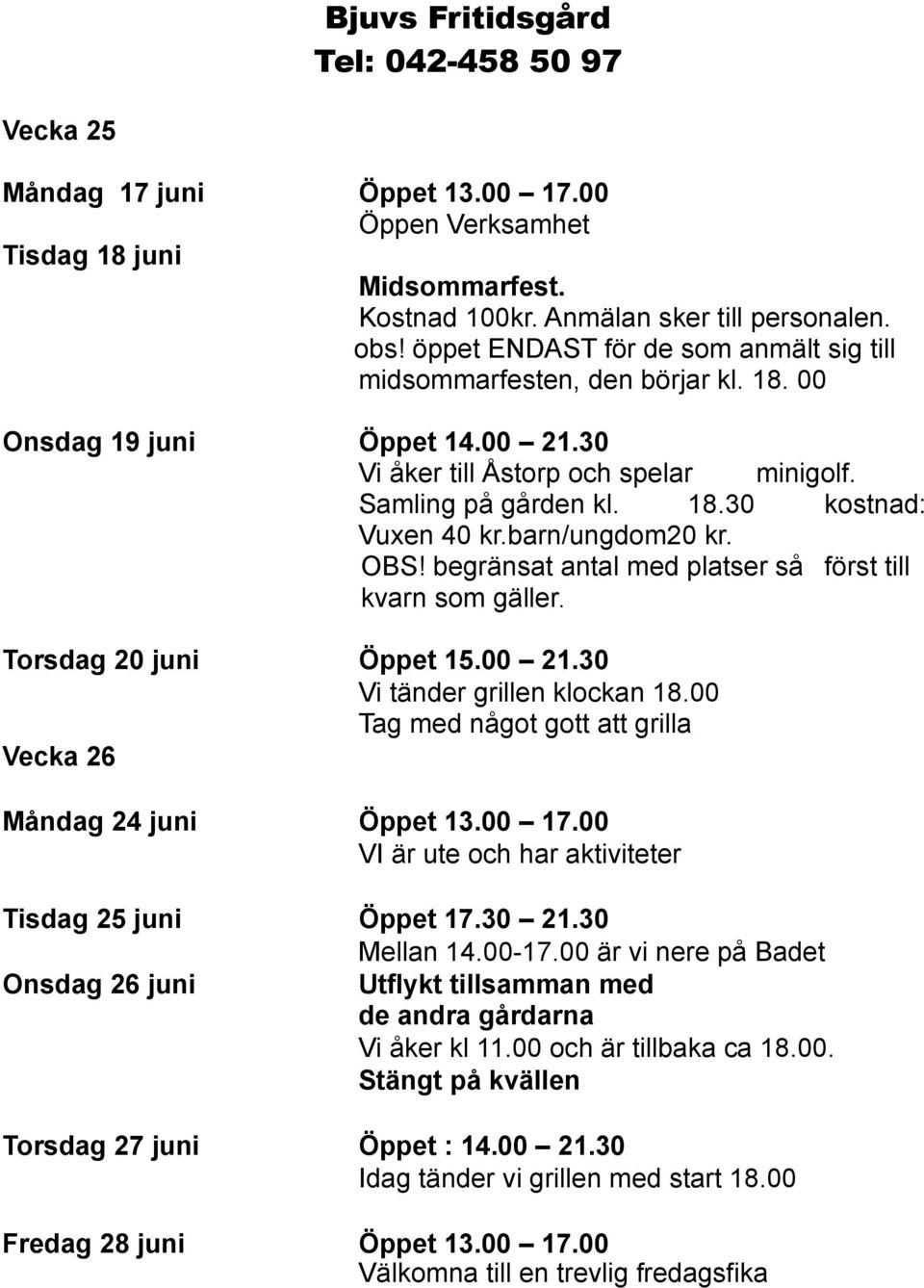 barn/ungdom20 kr. OBS! begränsat antal med platser så först till kvarn som gäller. Torsdag 20 juni Öppet 15.00 21.30 Vi tänder grillen klockan 18.