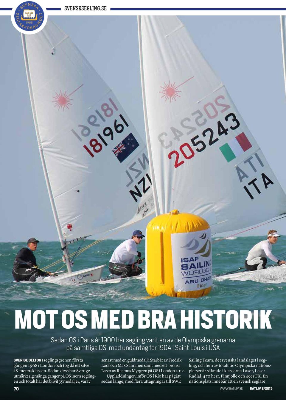 Sedan dess har Sverige utmärkt sig många gånger på OS inom seglingen och totalt har det blivit 35 medaljer, varav 70 senast med en guldmedalj i Starbåt av Fredrik Lööf och Max Salminen samt med ett