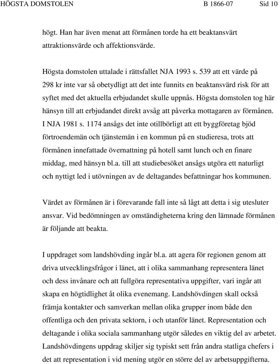 Högsta domstolen tog här hänsyn till att erbjudandet direkt avsåg att påverka mottagaren av förmånen. I NJA 1981 s.